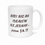 Niby nie ma ideałów, ale jednak jestem ja